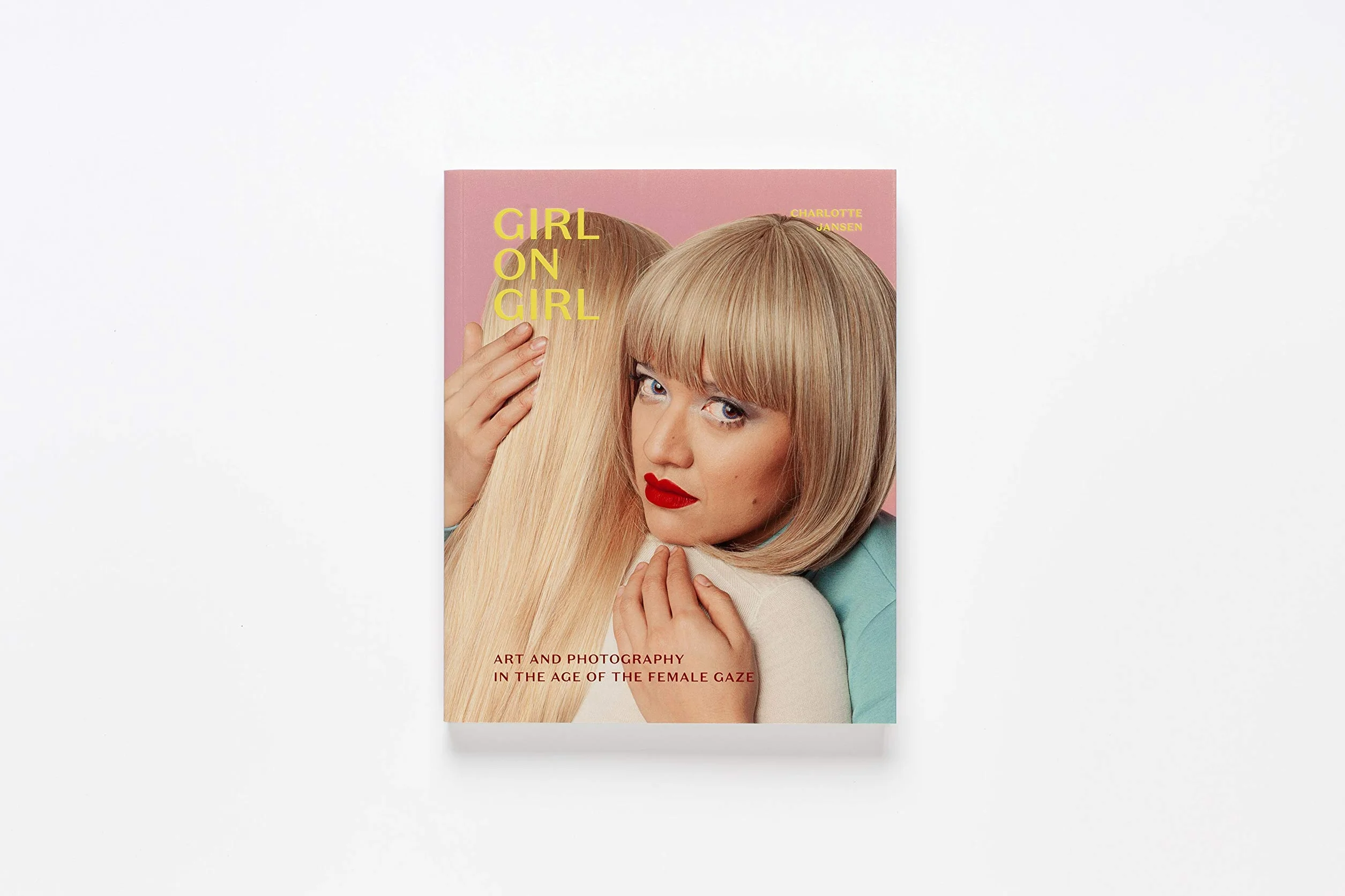Girl on Girl: Art and Photography in the Age of the Female Gaze (40 Artists Redefining the Fields of Fashion, Art, Advertising and Photojournalism)