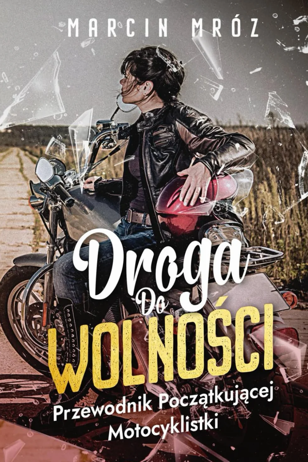 Droga Do Wolności - Przewodnik Początkującej Motocyklistki: Od marzeń do pierwszej jazdy – Kompletny poradnik dla kobiet