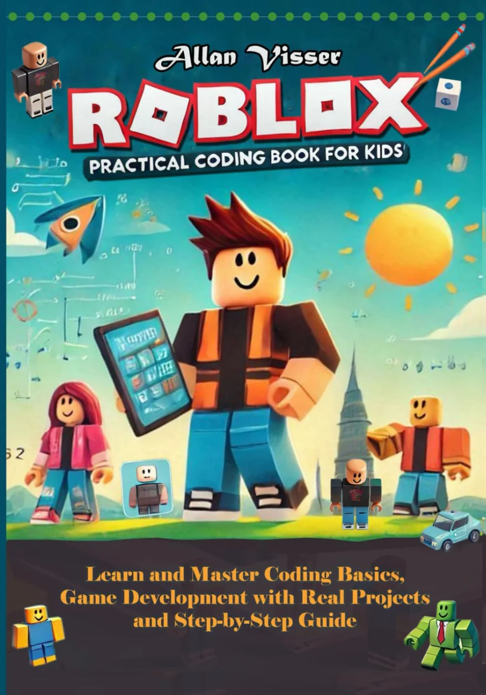 ROBLOX PRACTICAL CODING BOOK FOR KIDS: Learn and Master Coding Basics, Game Development and Real Projects with Step-by-Step Guide