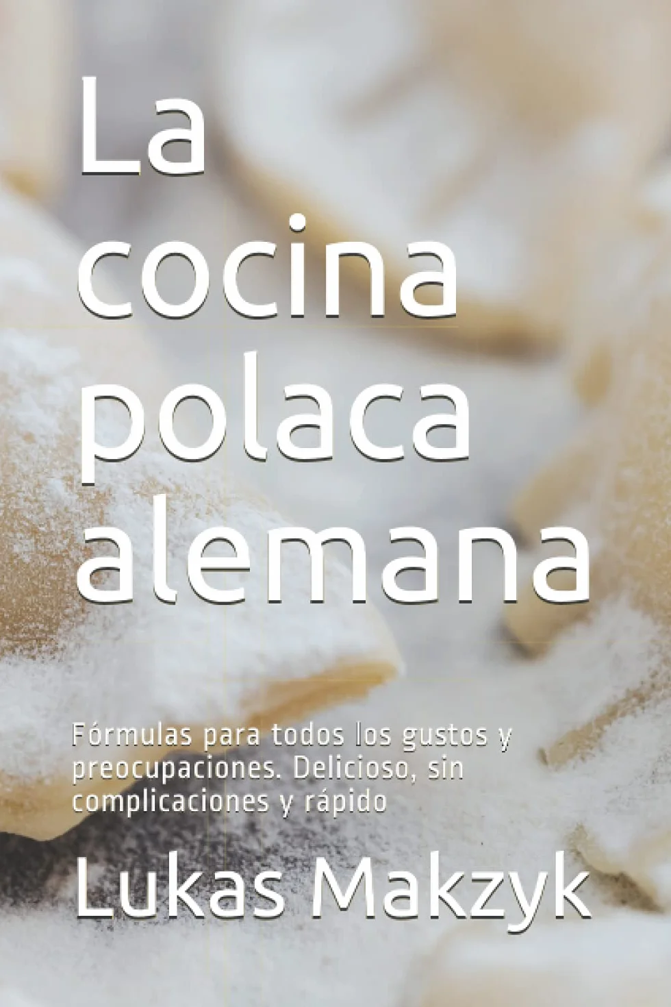 La cocina polaca alemana: Fórmulas para todos los gustos y preocupaciones. Delicioso, sin complicaciones y rápido