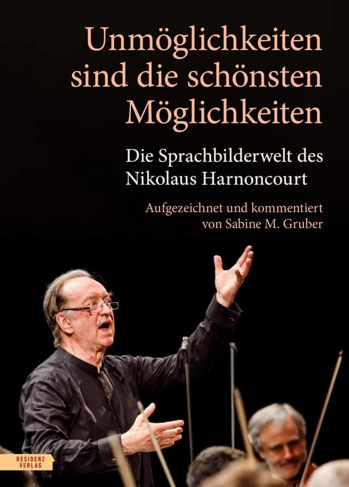 Unmöglichkeiten sind die schönsten Möglichkeiten: Die Sprachbilderwelt des Nikolaus Harnoncourt