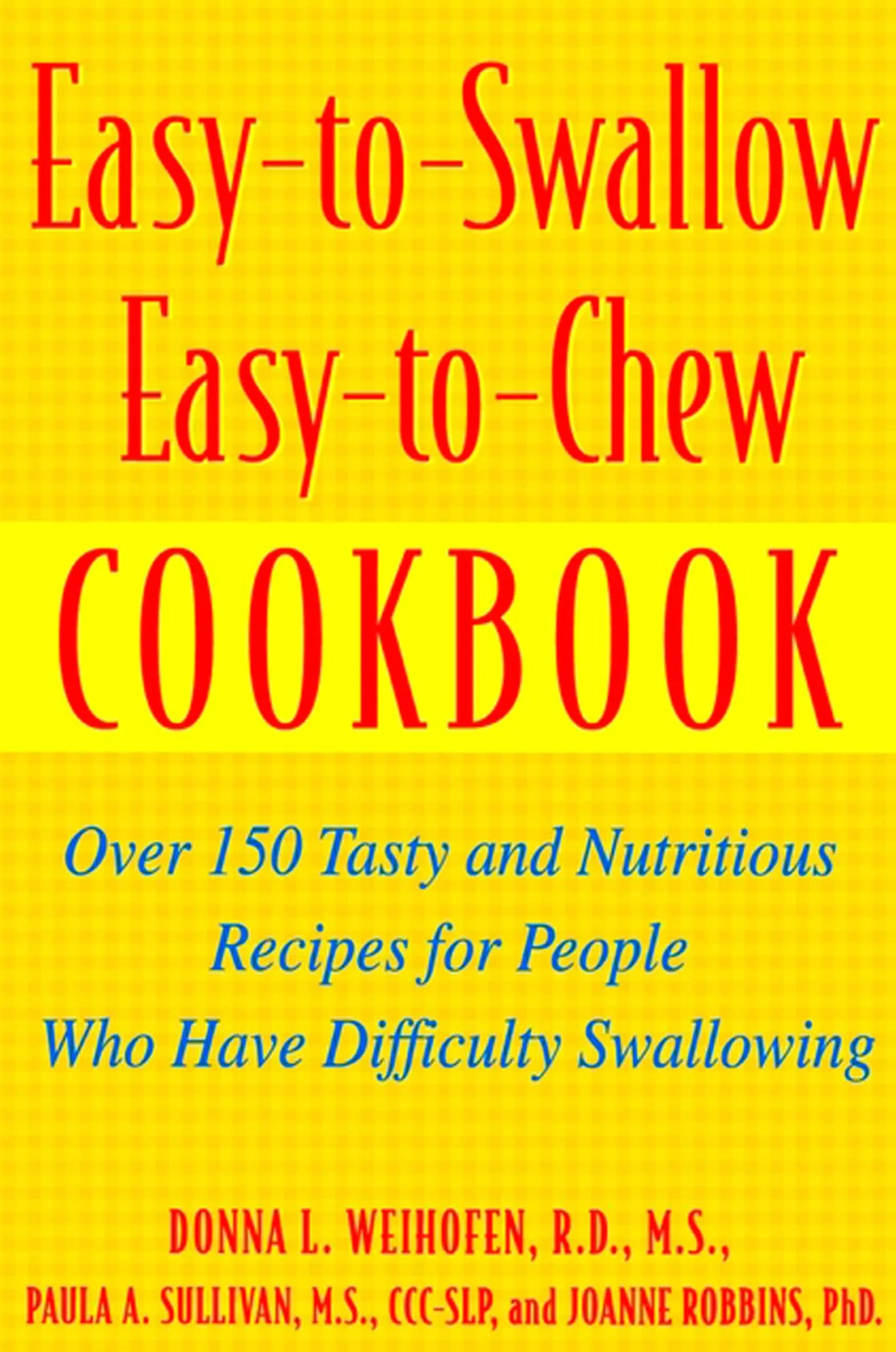 Easy-To-Swallow, Easy-To-Chew Cookbook: Over 150 Tasty and Nutritious Recipes for People Who Have Difficulty Swallowing