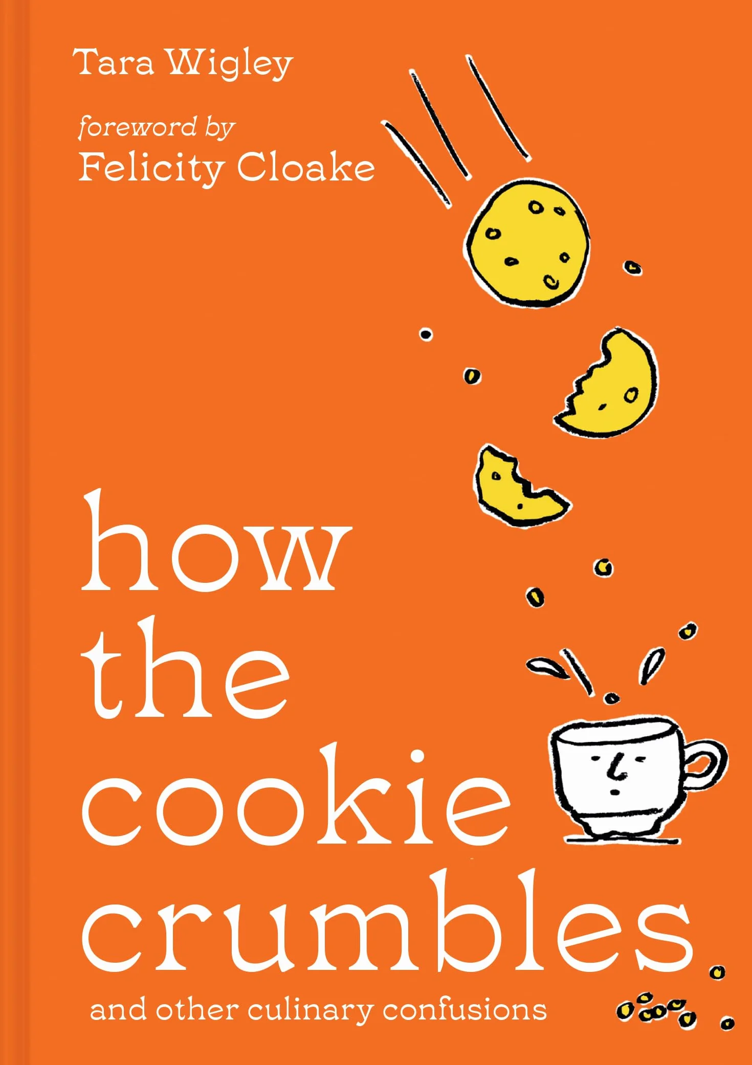 How the Cookie Crumbles: Ideal gift for foodies – culinary confusions solved by Ottolenghi writer with foreword by Felicity Cloake