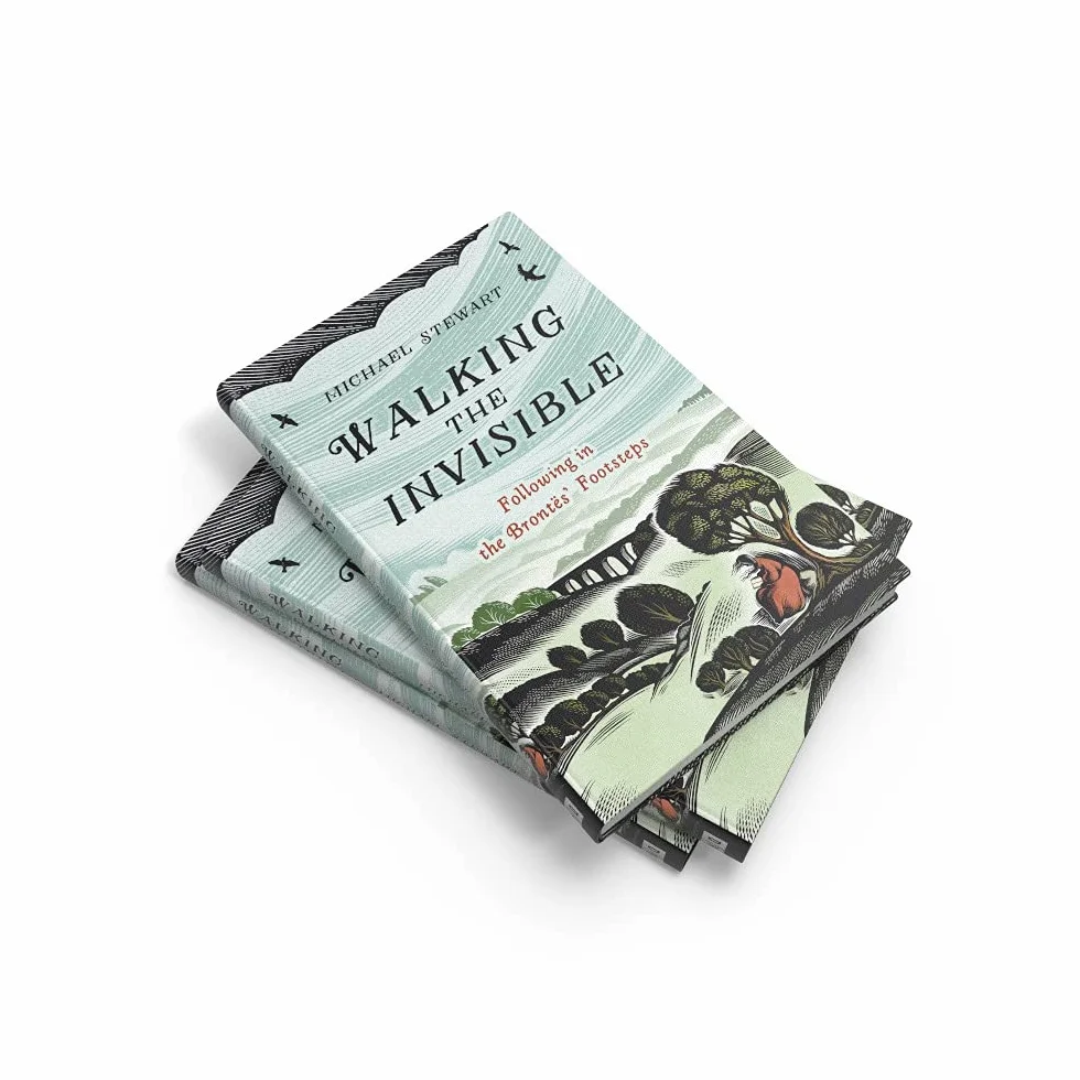 Walking The Invisible: A literary guide through the walks and nature of the Brontë sisters, authors of Jane Eyre and Wuthering Heights, and their beloved Yorkshire