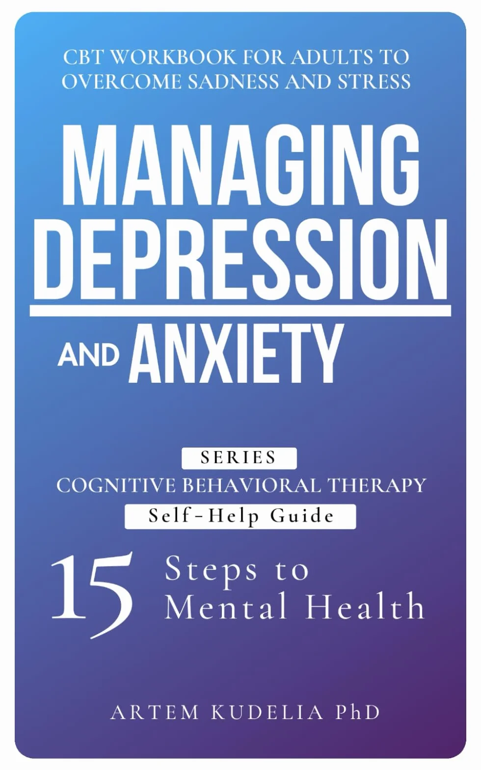 Managing Depression and Anxiety: CBT Workbook for Adults to Overcome Sadness and Stress