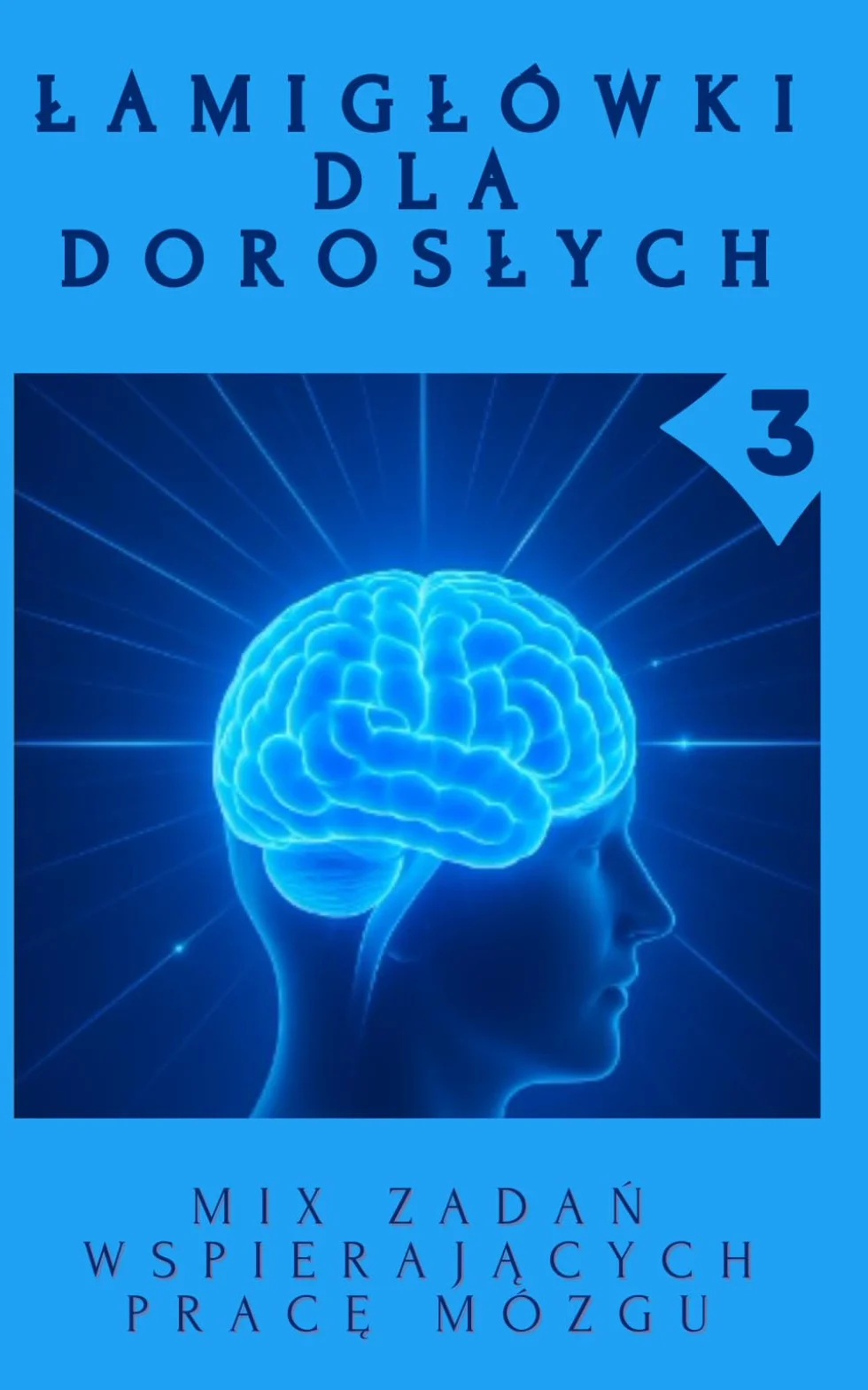 Łamigłówki Dla Dorosłych 3: MIX Zadań Wspierających Pracę Mózgu.: Koncentracja, Logiczne Myślenie i Relaks. Książka z Zagadkami Obrazkowymi, Sudoku, Wykreślanki i wiele innych