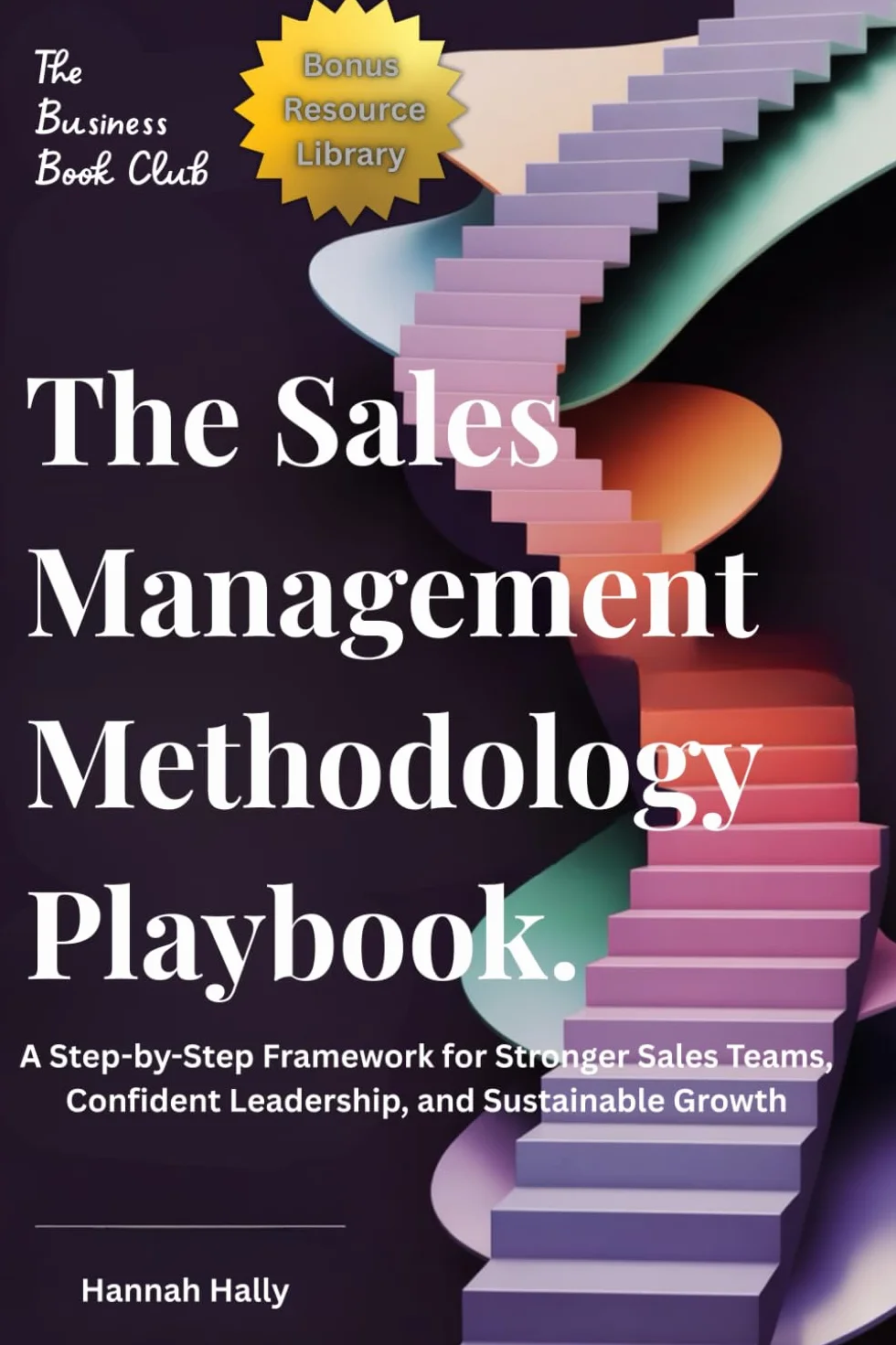 The Sales Management Methodology Playbook:: A Step-by-Step Framework for Stronger Sales Teams, Confident Leadership, and Sustainable Growth