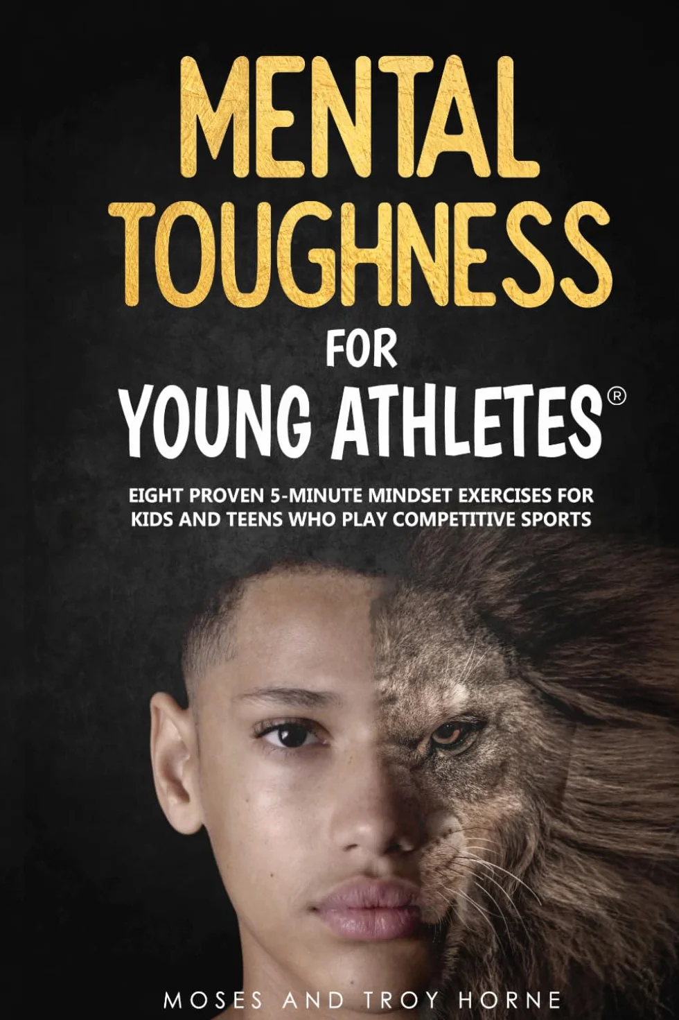Mental Toughness For Young Athletes: Eight Proven 5-Minute Mindset Exercises For Kids And Teens Who Play Competitive Sports