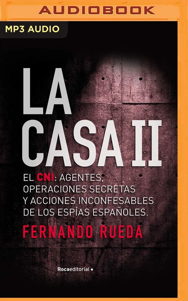 La Casa - El Cni: Agentes, Operaciones Secretas Y Acciones Inconfesables De Los Espías Españoles.