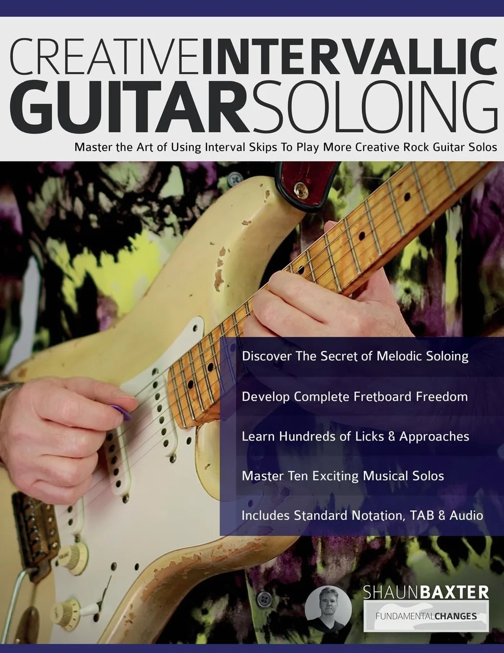 Creative Intervallic Guitar Soloing: Master the Art of Using Interval Skips To Play More Creative Rock Guitar Solos