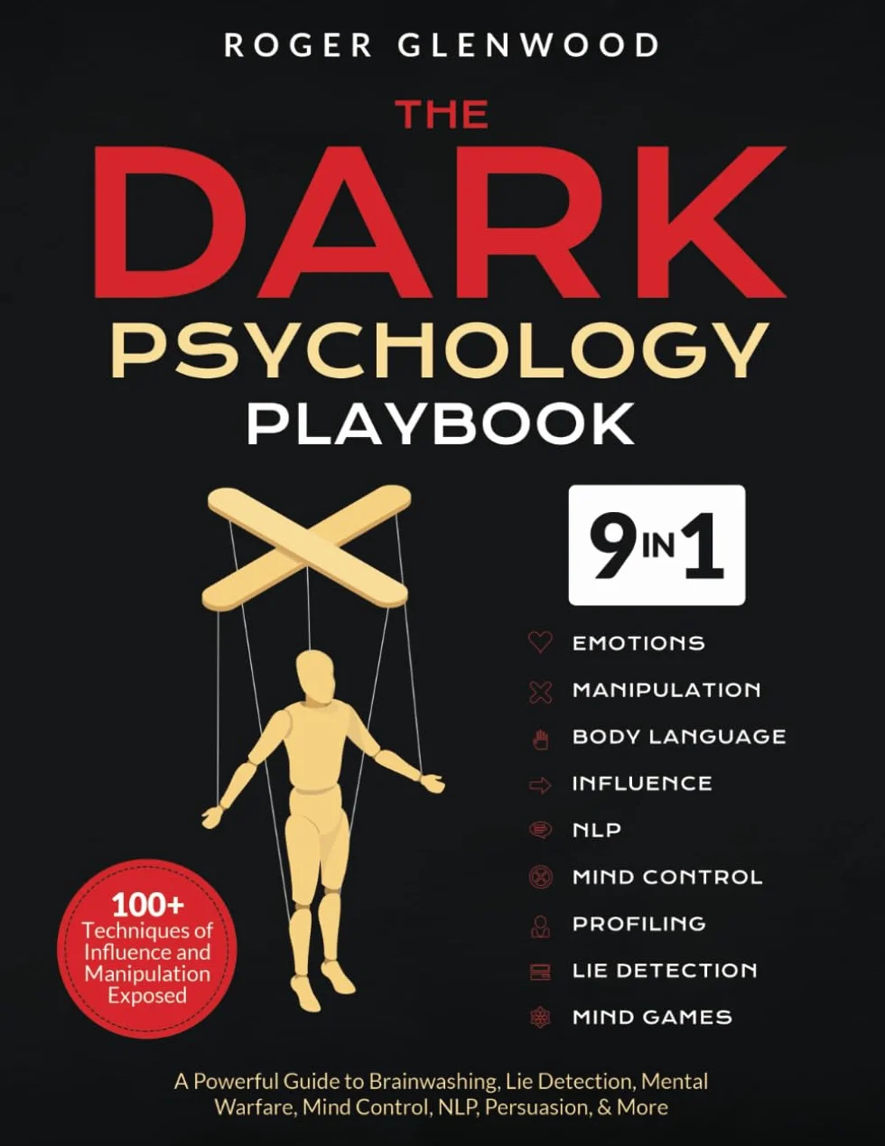 The Dark Psychology Playbook [9-in-1]: 100+ Techniques of Influence and Manipulation Exposed. A Powerful Guide to Brainwashing, Lie Detection, Mental Warfare, Mind Control, NLP, Persuasion, & More