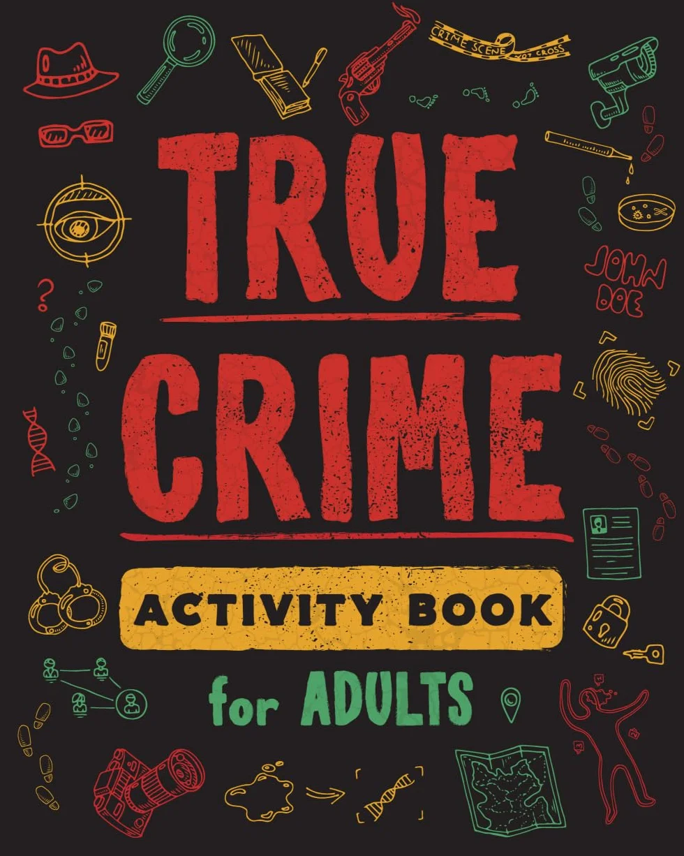 True Crime Activity Book for Adults: Over 100 Activities To Learn More About Infamous Serial Killers And Their Horrific Crimes - Trivia, Puzzles, Coloring Pages, Memes & More