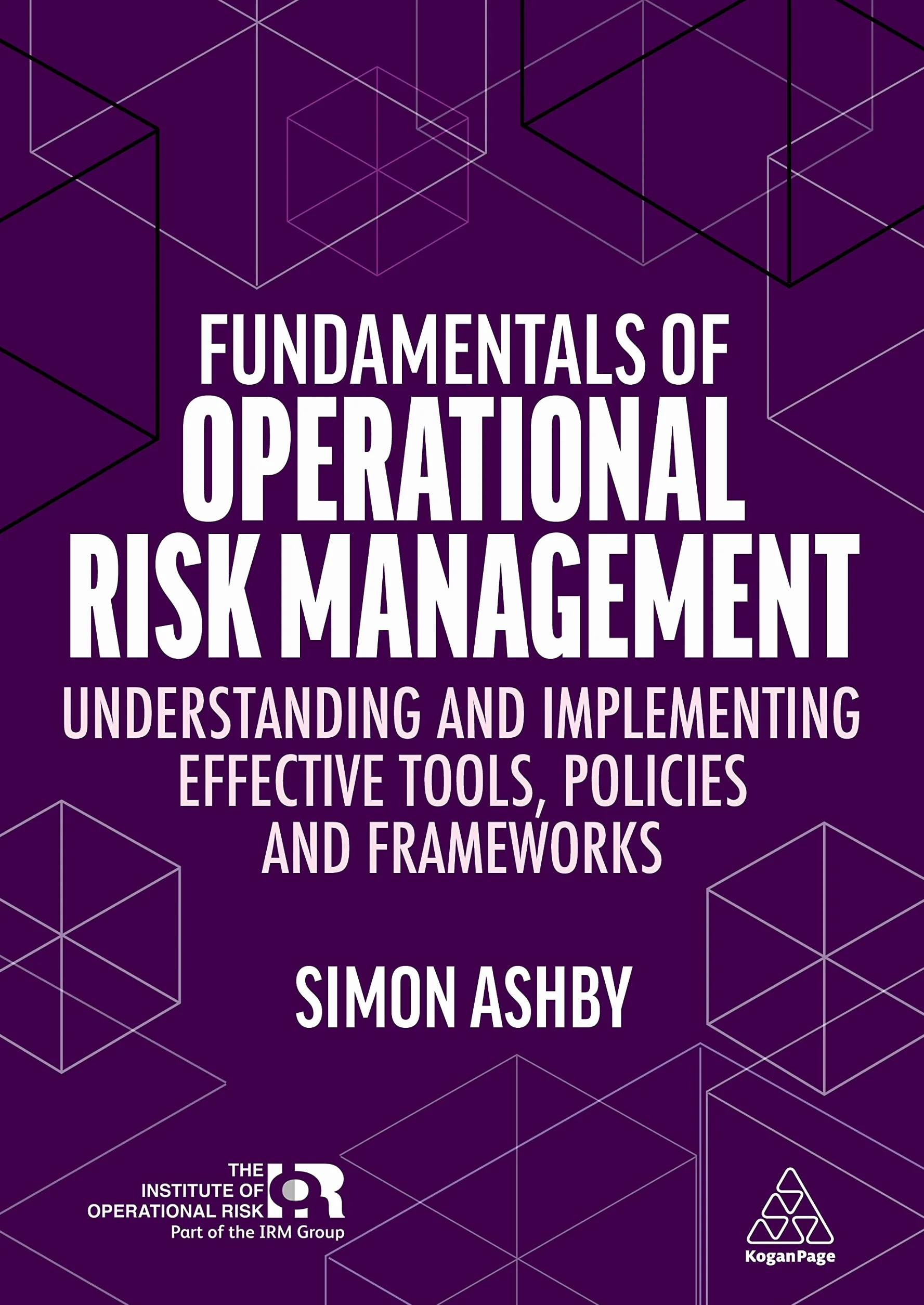 Fundamentals of Operational Risk Management: Understanding and Implementing Effective Tools, Policies and Frameworks