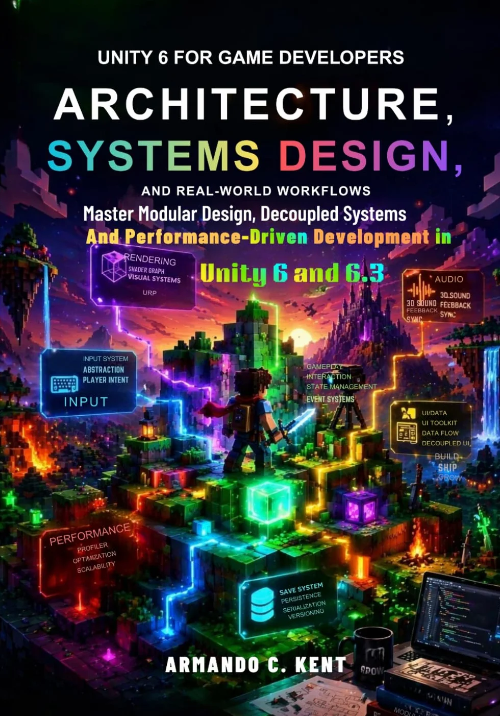 Unity 6 for Game Developers: Architecture, Systems Design, and Real-World Workflows: Master modular design, decoupled systems, and performance-driven development in Unity 6 and 6.3