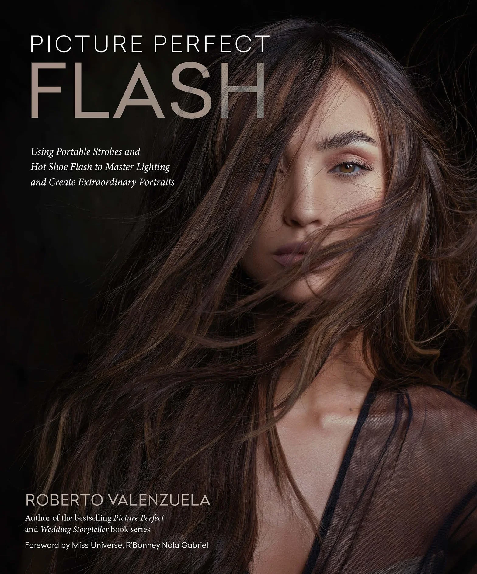 Picture Perfect Flash: Using Portable Strobes and Hot Shoe Flash to Master Lighting and Create Extraordinary Portraits