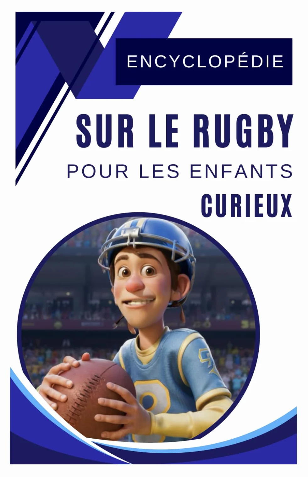 Encyclopédie sur le rugby pour les enfants curieux: Découvre le monde passionnant du rugby avec l'histoire des plus grands joueurs - Très bon cadeau ... garçon, ado et les jeunes fans de 5 à 11 ans.