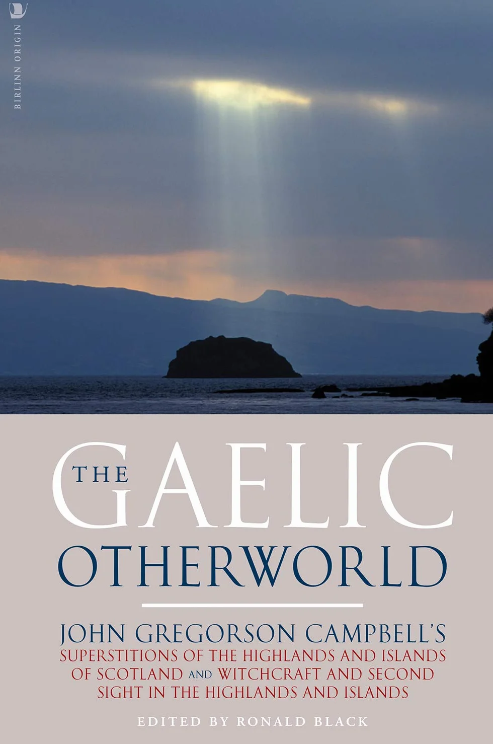 The Gaelic Otherworld: John Gregorson Campbell's Superstitions of the Highlands and the Islands of Scotland and Witchcraft and Second Sight in the Highlands and Islands