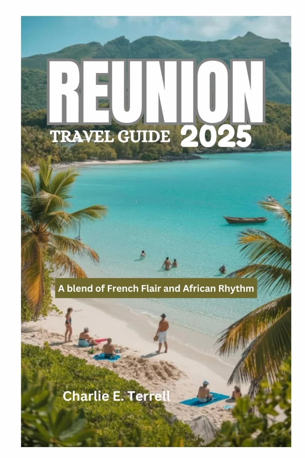 REUNION TRAVEL GUIDE 2025: A blend of French Flair and African Rhythm