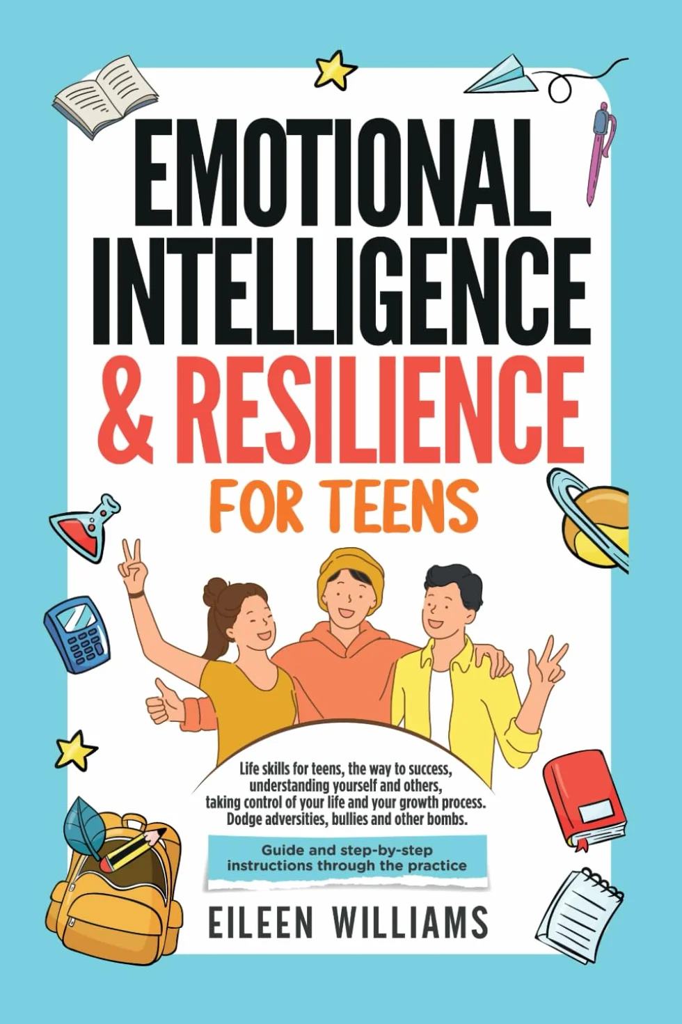 Emotional Intelligence & Resilience for Teens: Life skills for teens, the way to success, understanding yourself and others, taking control of your life and your growth process. Dodge adversities