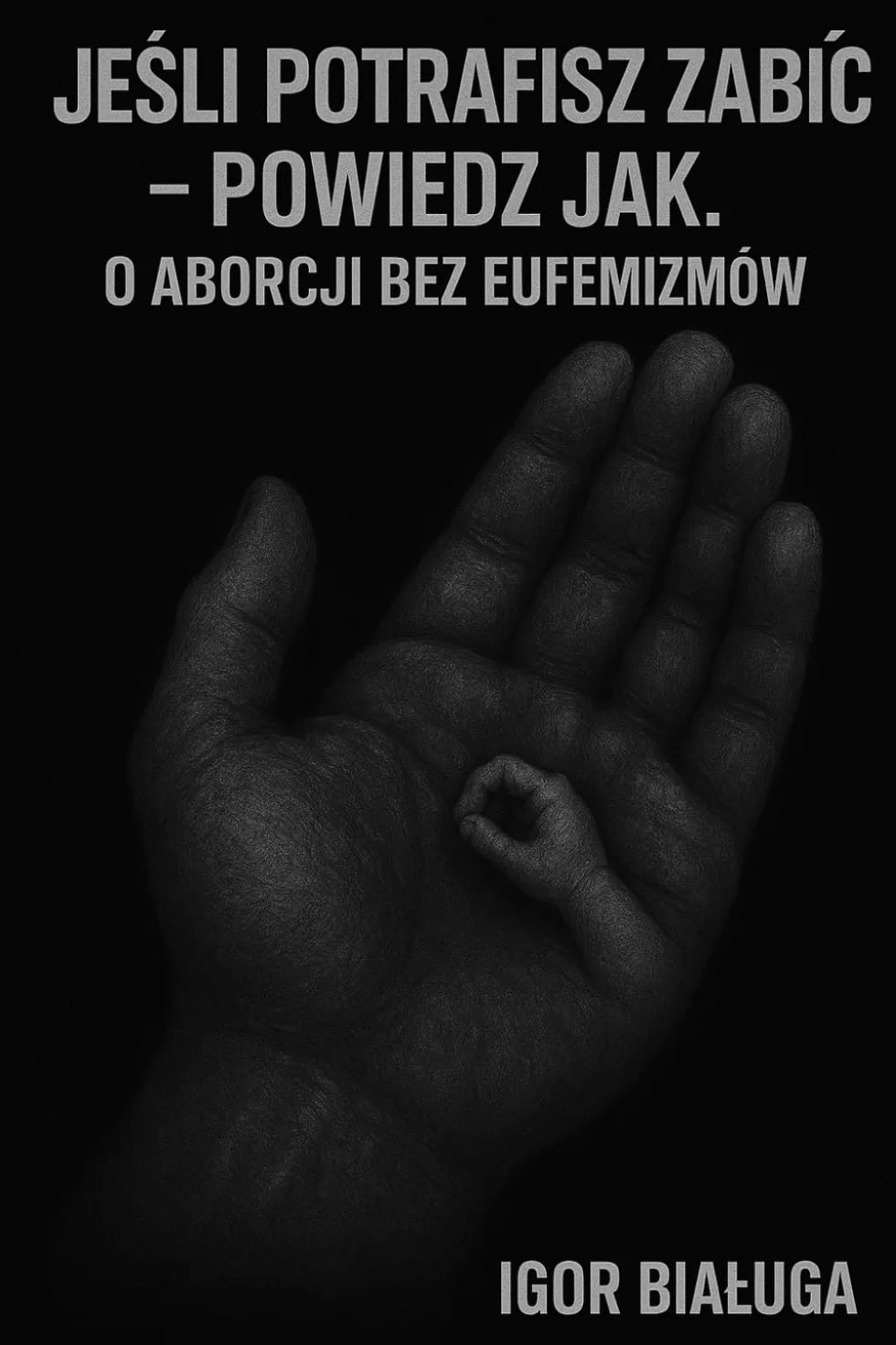 Jeśli potrafisz zabić – powiedz jak: O aborcji bez eufemizmów