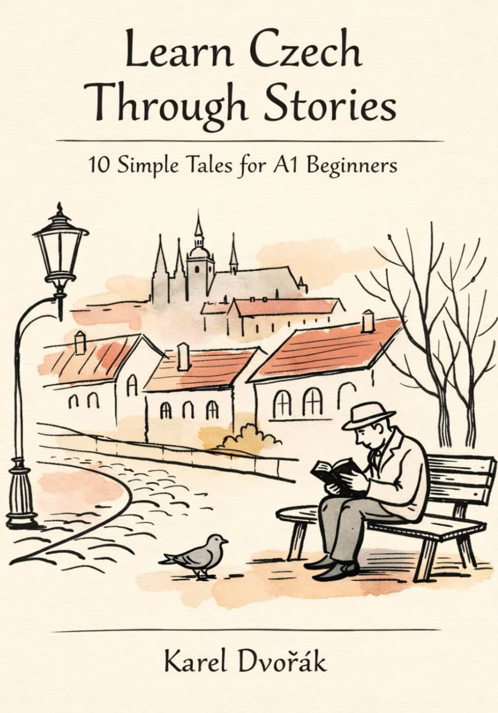Learn Czech Through Stories: 10 Simple Tales for A1 Beginners: A Fun and Easy Way to Build Czech Vocabulary, Grammar, and Reading Confidence Through Short Stories