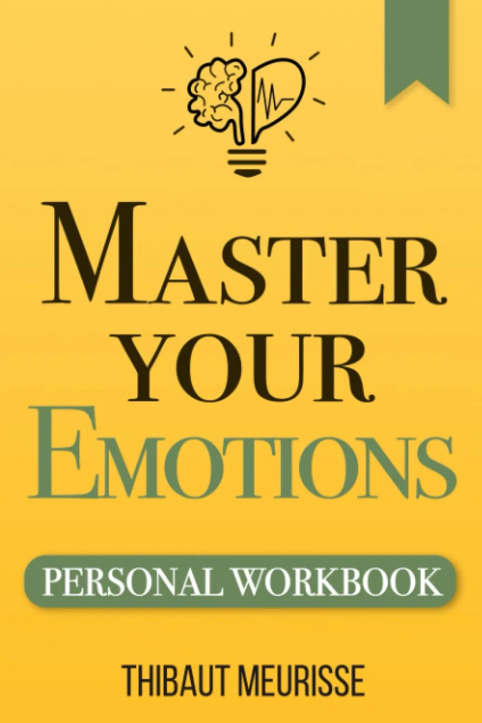 Master Your Emotions: A Practical Guide to Overcome Negativity and Better Manage Your Feelings (Personal Workbook): 1