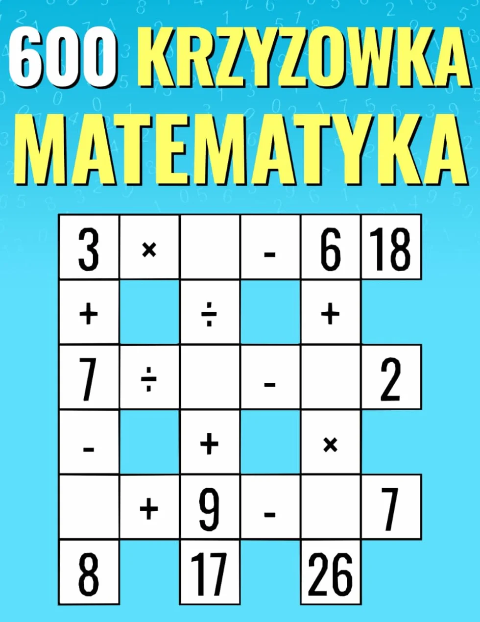 600 Krzyzowka Matematyka: Mnożenie, dzielenie, dodawanie, odejmowanie | Łatwe do trudnych krzyżówek matematycznych | Dla dzieci i dorosłych.: ... matematycznych Dla dzieci i doroslych.