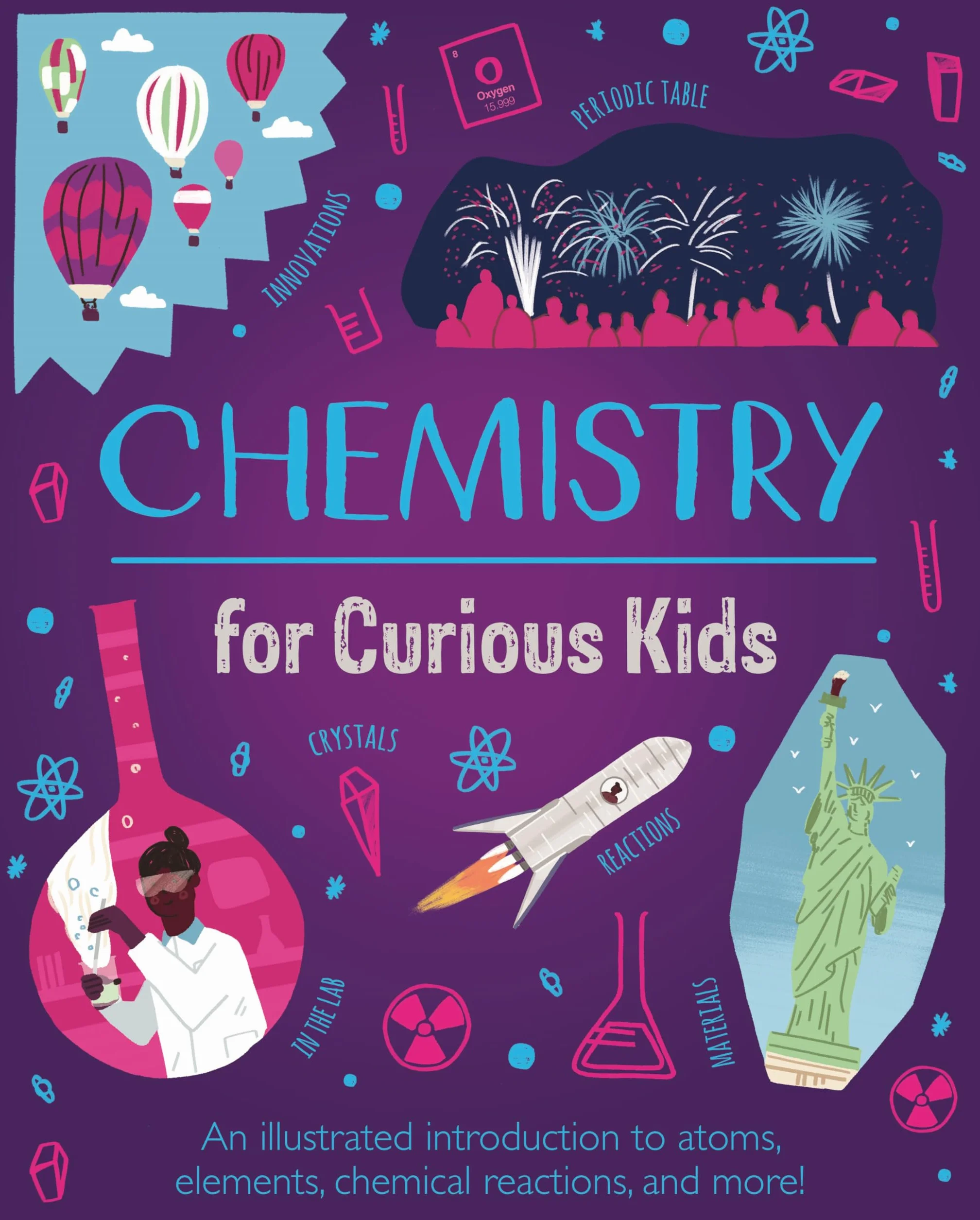 Chemistry for Curious Kids: An Illustrated Introduction to Atoms, Elements, Chemical Reactions, and More!
